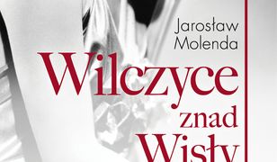 Wilczyce znad Wisły . Zabójczo piękne zdradziecko bezwzględne