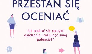 Przestań się oceniać. Jak pozbyć się nawyku osądzania i rozwinąć swój potencjał