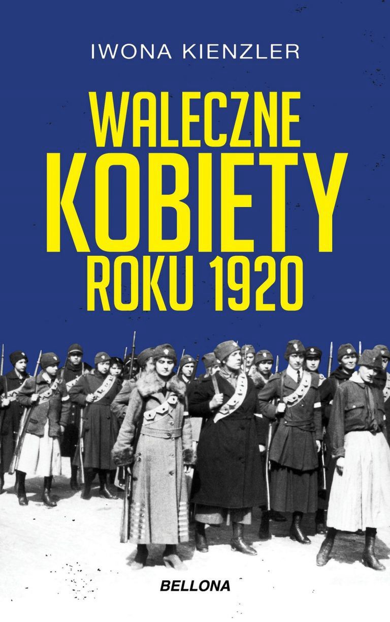 Artykuł powstał między innymi w oparciu o książkę Iwony Kienzler pod tytułem Waleczne kobiety roku 1920 (Bellona 2020).