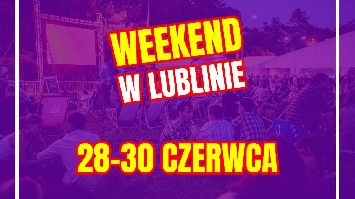 Co robić w weekend 28-30 czerwca w Lublinie?