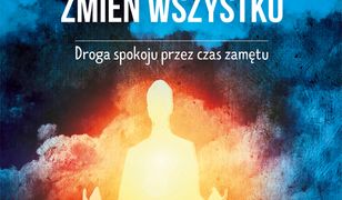 Gdy wszystko się zmienia, zmień wszystko. Droga spokoju przez czas zamętu