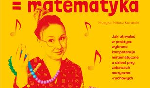 Ruch plus muzyka równa się matematyka. Jak utrwalać w praktyce wybrane kompetencje matematyczne u dzieci przy zabawach muzyczno-ruchowych Praktyczny poradnik dla rodziców i nauczycieli