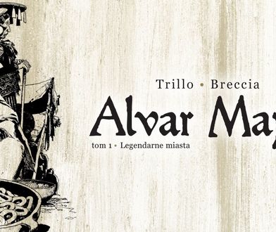 Alvar Mayor. Tom 1. Legendarne miasta – recenzja komiksu wyd. Mandioca
