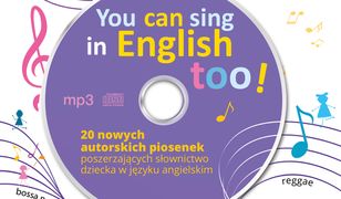 You can sing in english too (+CD). 20 nowych piosenek autorskich poszerzających słownictwo dziecka w języku angielskim
