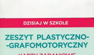 Pewny start Dzisiaj w szkole Zeszyt plastyczno-grafomotoryczny Karty zadaniowe