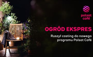 Trwa casting do "Ogrodu Ekspres". Nowy program wiosną w Polsat Café