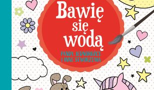 Bawię się wodą. Pandy, jednorożce i inne stworzenia