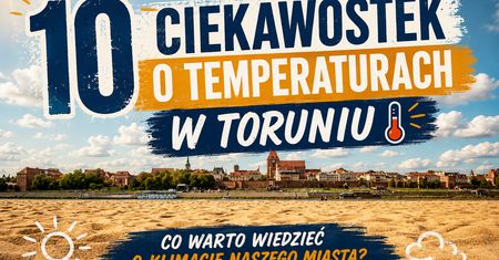 Dziesięć ciekawostek o temperaturach w Toruniu. Co warto wiedzieć o klimacie naszego miasta?