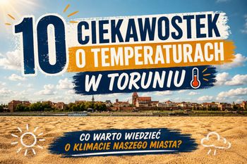 Dziesięć ciekawostek o temperaturach w Toruniu. Co warto wiedzieć o klimacie naszego miasta?