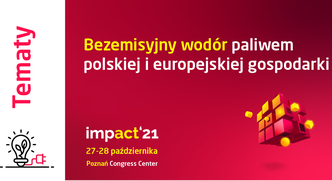 Tematy Impact’21: Bezemisyjny wodór paliwem polskiej i europejskiej gospodarki