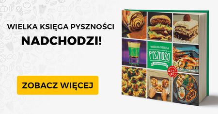WIELKA KSIĘGA PYSZNOŚCI powstała dzięki Wam! Twarda okładka, 120 przepisów i wiele WIĘCEJ