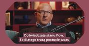 Doświadczają stanu flow. To dlatego tracą poczucie czasu