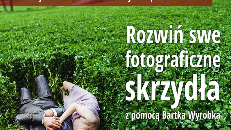 Rozwiń swe fotograficzne skrzydła z pomocą Bartka Wyrobka! 1