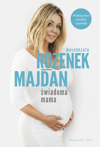 Poradnik dla każdego rodzica od Małgorzaty Rozenek-Majdan: "Świadoma mama. Praktyczna wiedza i porady"