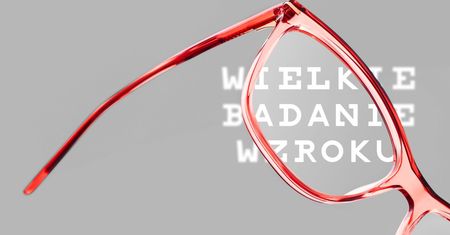Wielkie Badanie Wzroku: Polacy źle oceniają stan swojego wzroku, a po zakupie okul