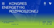 Transformacja energetyczna. Nowe otwarcie? - nadchodzi III Kongres Energetyki Rozproszonej