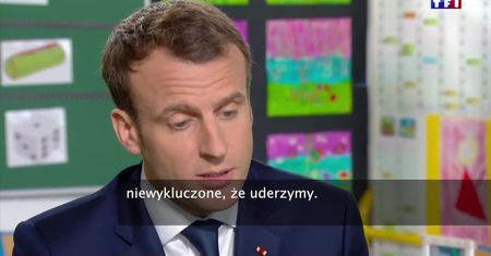 E. Macron: Jeśli zostaną podjęte odpowiednie decyzje, niewykluczone, że uderzymy militarnie w Syrii