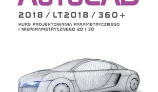 AutoCAD 2018/LT2018/360+. KURS PROJEKTOWANIA PARAMETRYCZNEGO I NIEPARAMETRYCZNEGO 2D i 3D wersja polska i angielska