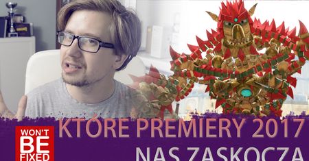 Pozostałe premiery roku 2017 - Które gry nas zaskoczą? - Gry na które czekam i liczę, że dostarczą!