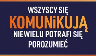 Wszyscy się komunikują niewielu potrafi się porozumieć. Sekrety technik komunikacji ludzi sukcesu