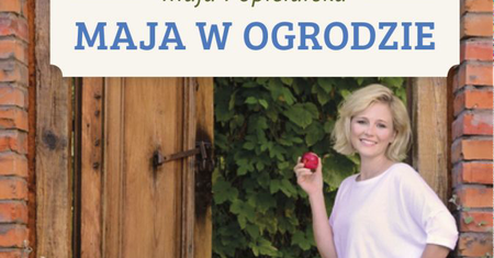 Przeczytaj fragment książki ''Maja w ogrodzie'' Mai Popielarskiej