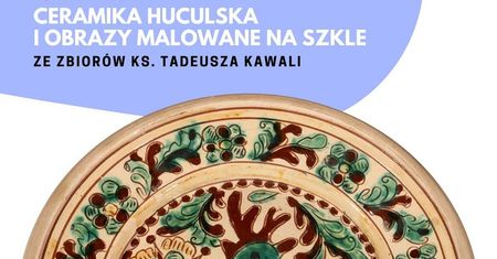 Huculska ceramika i malarstwo na szkle. Wyjątkowa wystawa w Muzeum Wsi Lubelskiej
