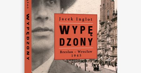 Niemcy też ludzie... Rozmowa z Jackiem Inglotem, autorem powieści „Wypędzony”