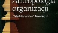 Antropologia organizacji. Metodologia badań terenowych