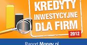 Kredyty inwestycyjne 2012. Raport Money.pl