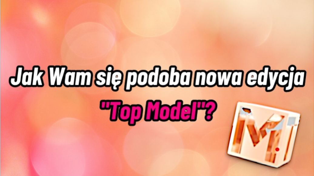 Jak Wam się podoba nowa edycja "Top Model"