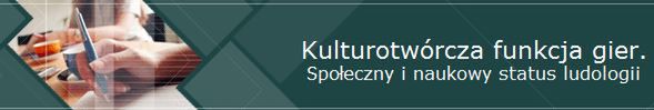 Kulturotwórcza funkcja gier - Społeczny i naukowy status ludologii; Poznań 17 - 18 października 2009