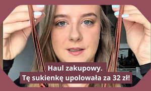 Haul zakupowy. Tę sukienkę upolowała za 32 zł!