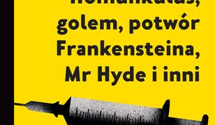 W upiornym laboratorium. Homunkulus, golem, potwór Frankensteina, Mr Hyde i inni