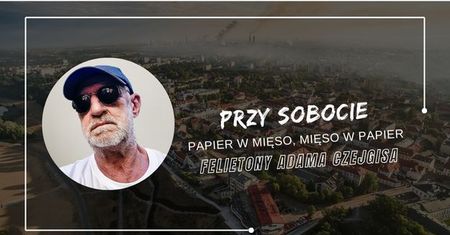 Felietony Adama Czejgisa - Przy sobocie - Papier w mięso, mięso w papier
