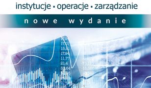 Bankowość. Instytucje, operacje, zarządzanie (nowe wydanie)