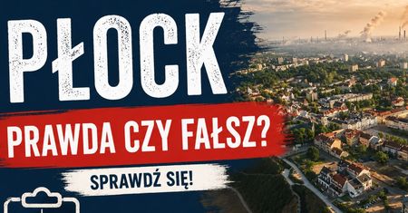 Płock – Prawda czy Fałsz?