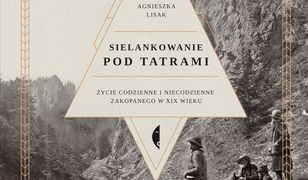 Sielankowanie pod Tatrami. Życie codzienne i niecodzienne Zakopanego w XIX wieku