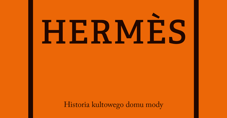Poznajcie niezwykłą historię kultowej marki Hermes! Wyjątkowa pozycja książkowa
