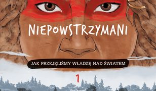 Niepowstrzymani. Jak przejęliśmy władzę nad światem