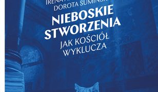 Nieboskie stworzenia. Jak Kościół wyklucza