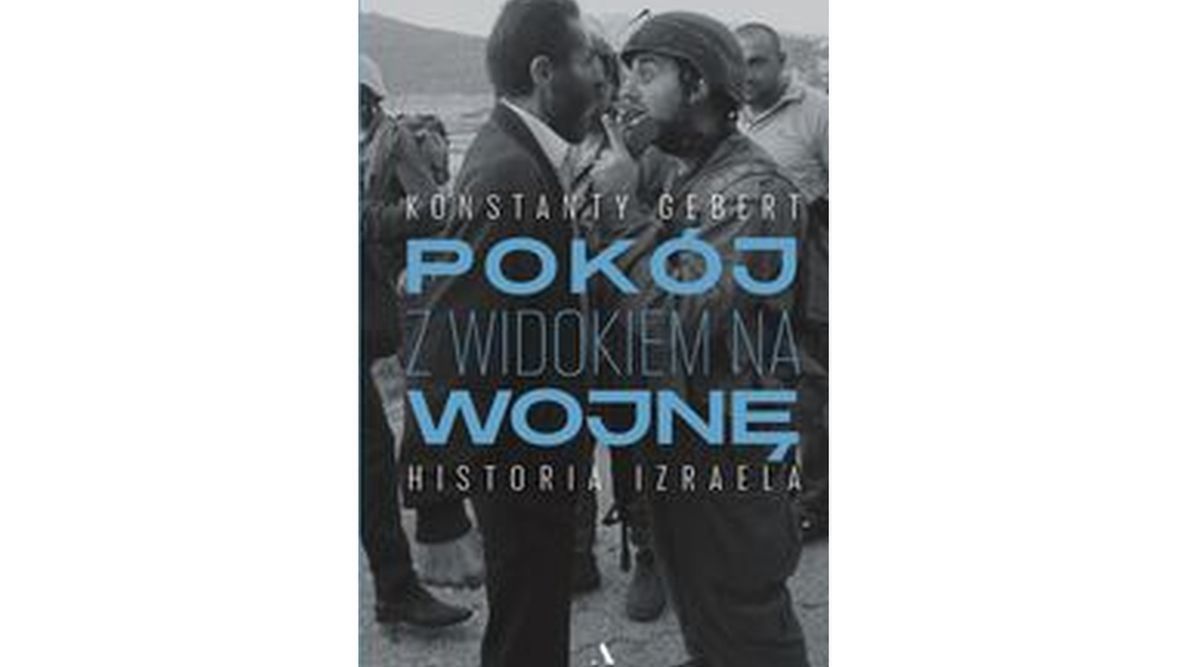 "Pokój z widokiem na wojnę. Historia Izraela" - najnowsza książka Konstantego Geberta 