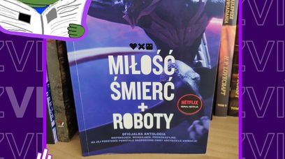 "Miłość, śmierć i roboty. Oficjalna antologia" - literacka wersja serialu Netflixa [RECENZJA]