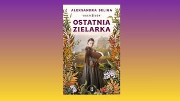 "Ostatnia Zielarka". Najnowsza książka Aleksandry Seligi