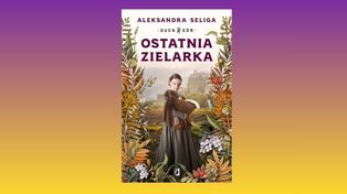 "Ostatnia Zielarka". Najnowsza książka Aleksandry Seligi