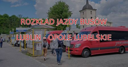 Rozkład jazdy busów Lublin – Opole Lubelskie: aktualny rozkład busów z Lublina do Opola Lubelskiego
