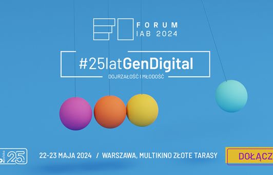 Forum IAB 2024 pod hasłem „25lat #GenDigital. Dojrzałość i Młodość”