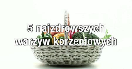 5 najzdrowszych warzyw korzeniowych