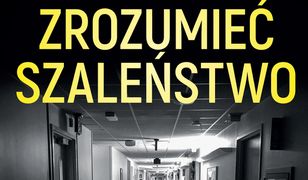 Zrozumieć szaleństwo. Najgłośniejszy eksperyment w historii psychiatrii i mroczna prawda, która się za nim kryła.