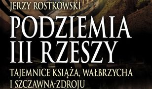 Podziemia III Rzeszy. Tajemnice Książa, Wałbrzycha i Szczawna-Zdroju