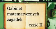 Gabinet matematycznych zagadek. Częśc II - wkrótce w księgarniach!